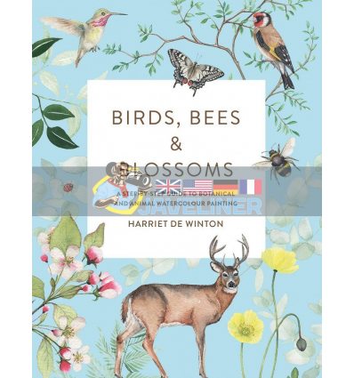 Birds, Bees and Blossoms: A Step-by-Step Guide to Botanical and Animal Watercolour Painting Harriet de Winton 9781781578322