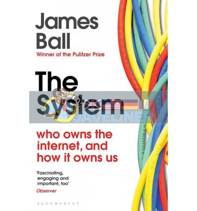 The System: Who Owns the Internet, and How It Owns Us James Ball 9781526607232