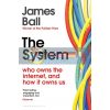 The System: Who Owns the Internet, and How It Owns Us James Ball 9781526607232