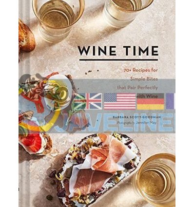 Wine Time: 70+ Recipes for Simple Bites That Pair Perfectly with Wine Barbara Scott-Goodman 9781452181868