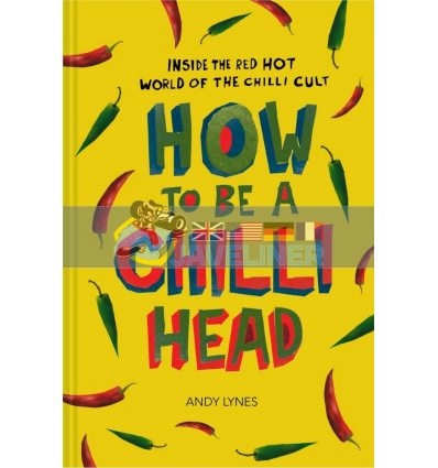 How to Be a Chilli Head Andy Lynes 9781910232033