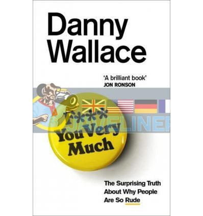 F*** You Very Much. The Surprising Truth About Why People Are So Rude Danny Wallace 9780091919092