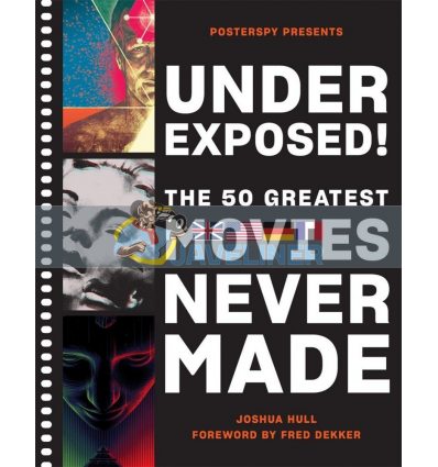 Underexposed The 50 Greatest Movies Never Made Joshua Hull 9781419744693