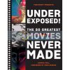 Underexposed The 50 Greatest Movies Never Made Joshua Hull 9781419744693