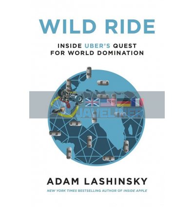 Wild Ride: Inside Uber's Quest for World Domination Adam Lashinsky 9780241278482