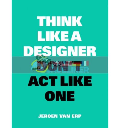 Think Like a Designer, Don't Act Like One Jeroen van Erp 9789063694852