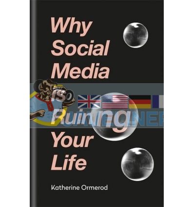 Why Social Media is Ruining Your Life Katherine Ormerod 9781788400626