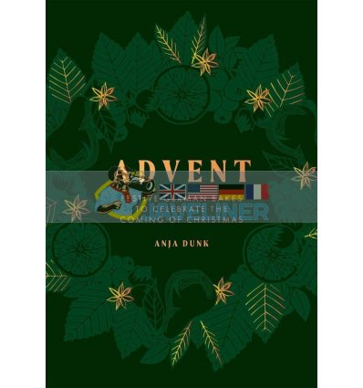 Advent: Festive German Bakes to Celebrate the Coming of Christmas Anja Dunk 9781787137264