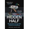 The Hidden Half: The Unseen Forces that Influence Everything Michael Blastland 9781786496393
