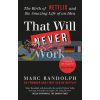 That Will Never Work: The Birth of Netflix and the Amazing Life of an Idea Marc Randolph 9781913068219