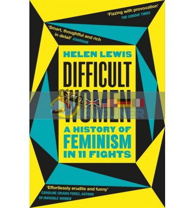 Difficult Women: A History of Feminism in 11 Fights Helen Lewis 9781784709730