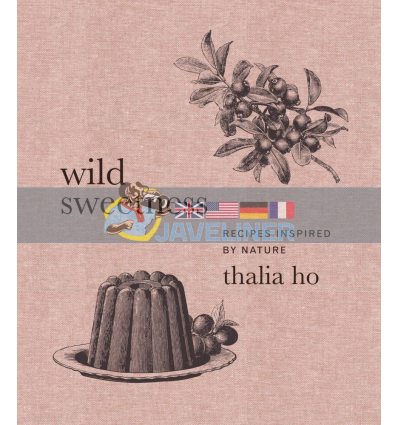 Wild Sweetness: Recipes Inspired by Nature Thalia Ho 9780062958426