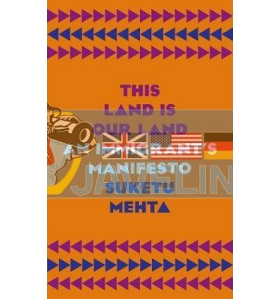 This Land Is Our Land. An Immigrant's Manifesto Suketu Mehta 9781787331426