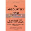I'm Absolutely Fine A Manual for Imperfect Women Annabel Rivkin 9781788401722