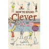 How to Sound Clever: Master the 600 English Words You Pretend to Understand... When You Don't Hubert van den Bergh 9781408194560