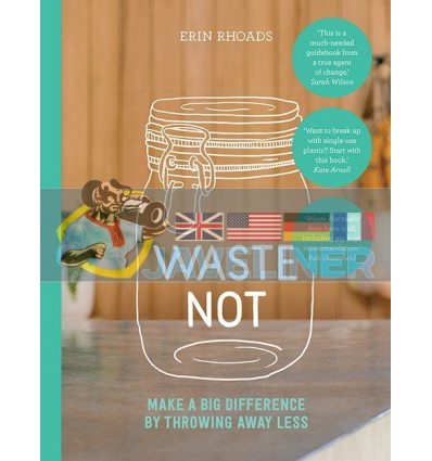 Waste Not: Make a Big Difference by Throwing Away Less Erin Rhoads 9781743794623