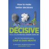 Decisive: How to Make Better Decisions Chip Heath 9781847940865