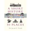 A Short History of the World in 50 Places Jacob F. Field 9781789291971