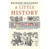 A Little History of Religion Richard Holloway 9780300228816