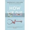 How We Die Sherwin B. Nuland 9780099476412
