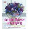 Simple Flower Arranging Mark Welford 9781409337355