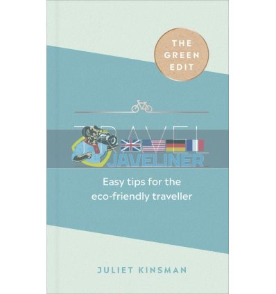 The Green Edit: Travel. Easy Tips for the Eco-Friendly Traveller Juliet Kinsman 9781529107852