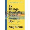 13 Things Mentally Strong Women Don't Do Amy Morin 9781529356960