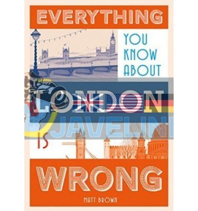 Everything You Know About London Is Wrong Matt Brown 9781849943604