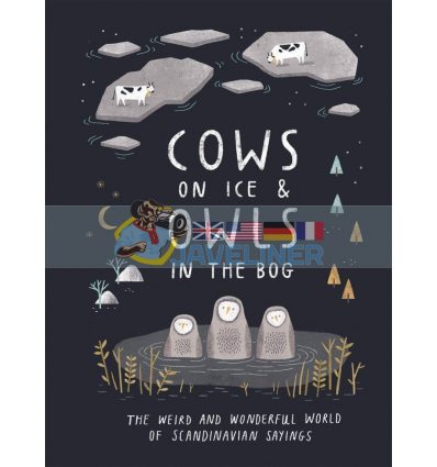 Cows on Ice and Owls in The Bog: The Weird and Wonderful World of Scandinavian Sayings  9781787134720