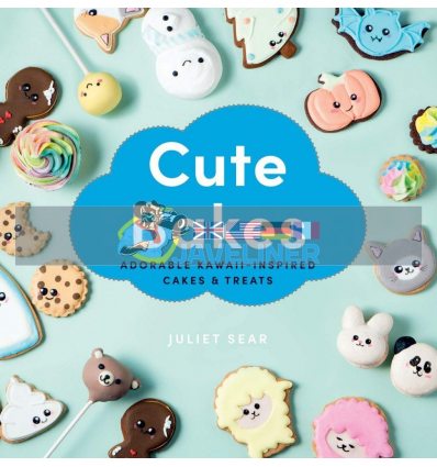 Cute Bakes: Adorable Kawaii-Inspired Cakes and Treats Juliet Sear 9781784884758