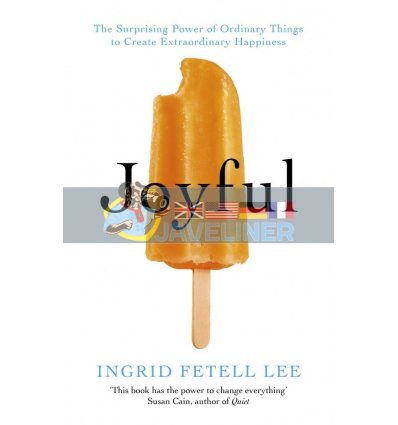 Joyful: The Surprising Power of Ordinary Things to Create Extraordinary Happiness Ingrid Fetell Lee 9781846045400