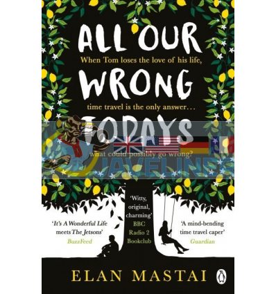 All Our Wrong Todays Elan Mastai 9781405927024